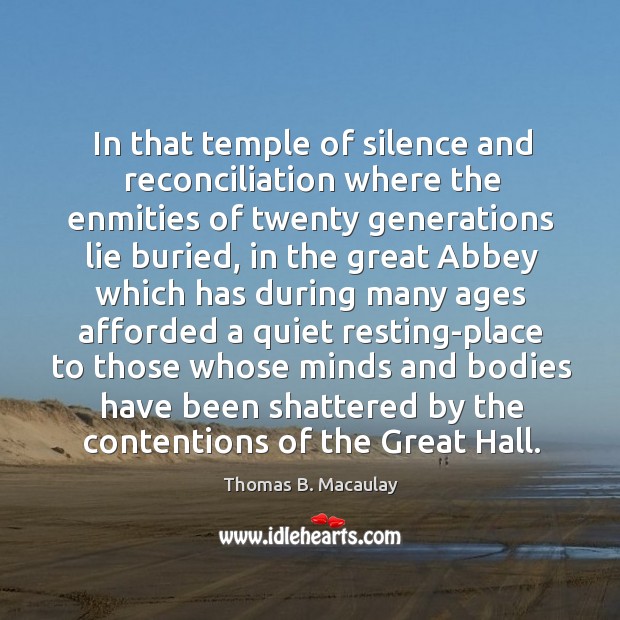 In that temple of silence and reconciliation where the enmities of twenty Thomas B. Macaulay Picture Quote