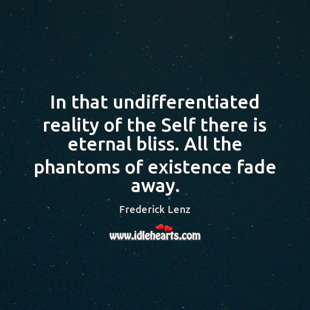 In that undifferentiated reality of the Self there is eternal bliss. All Frederick Lenz Picture Quote
