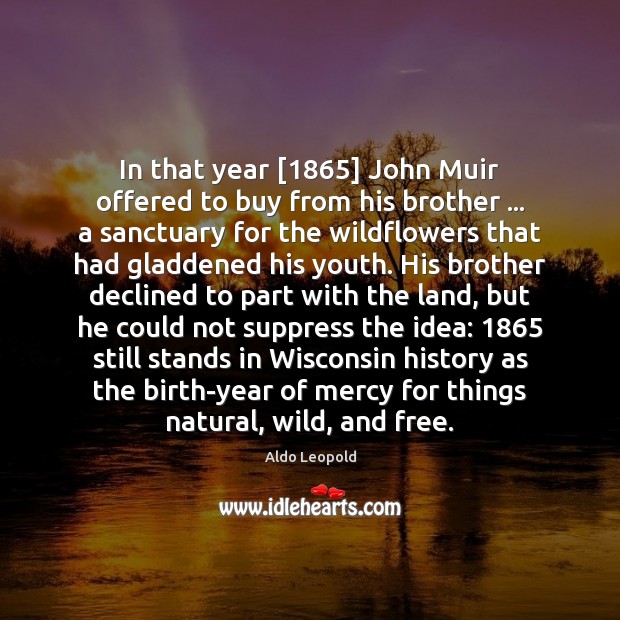 In that year [1865] John Muir offered to buy from his brother … a Aldo Leopold Picture Quote