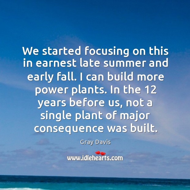 In the 12 years before us, not a single plant of major consequence was built. Summer Quotes Image