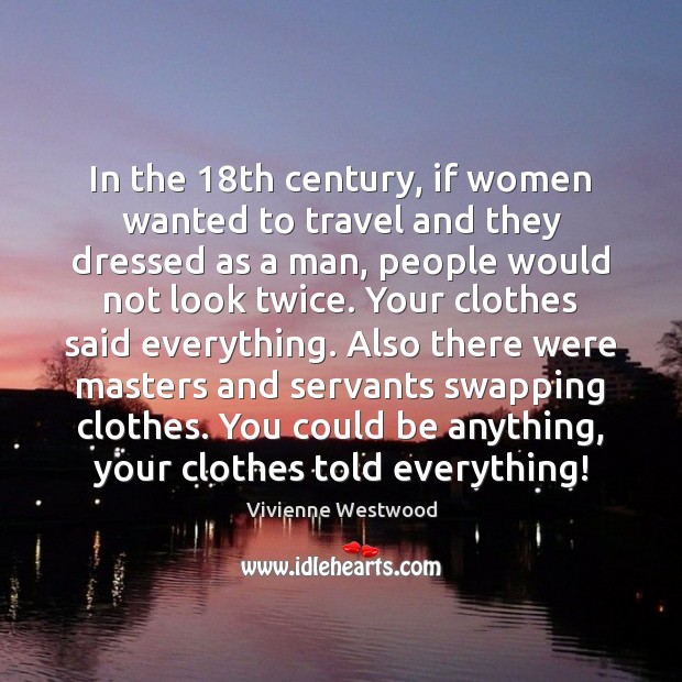 In the 18th century, if women wanted to travel and they dressed Vivienne Westwood Picture Quote