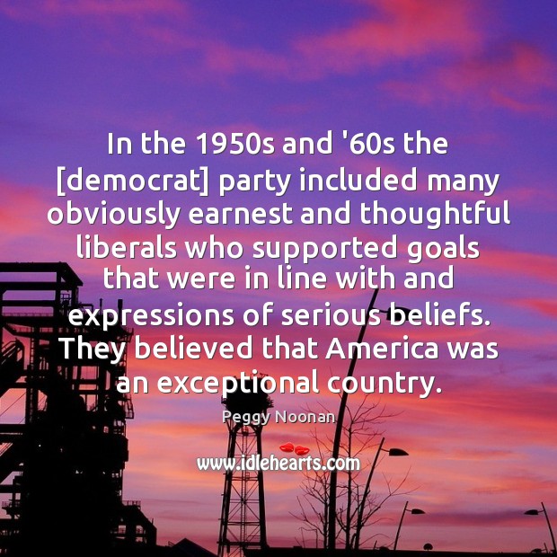 In the 1950s and ’60s the [democrat] party included many obviously Peggy Noonan Picture Quote