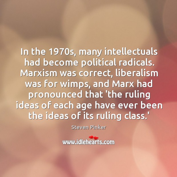 In the 1970s, many intellectuals had become political radicals. Marxism was correct, Image