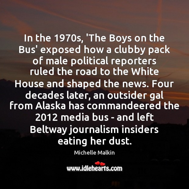 In the 1970s, ‘The Boys on the Bus’ exposed how a clubby Michelle Malkin Picture Quote
