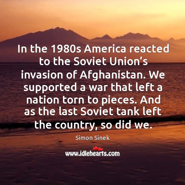In the 1980s america reacted to the soviet union’s invasion of afghanistan. Simon Sinek Picture Quote