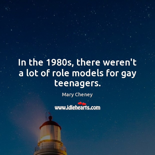 In the 1980s, there weren’t a lot of role models for gay teenagers. Mary Cheney Picture Quote
