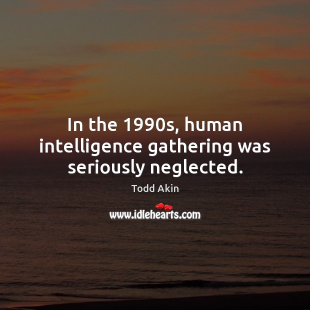 In the 1990s, human intelligence gathering was seriously neglected. Image