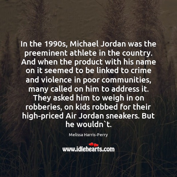 In the 1990s, Michael Jordan was the preeminent athlete in the country. Melissa Harris-Perry Picture Quote