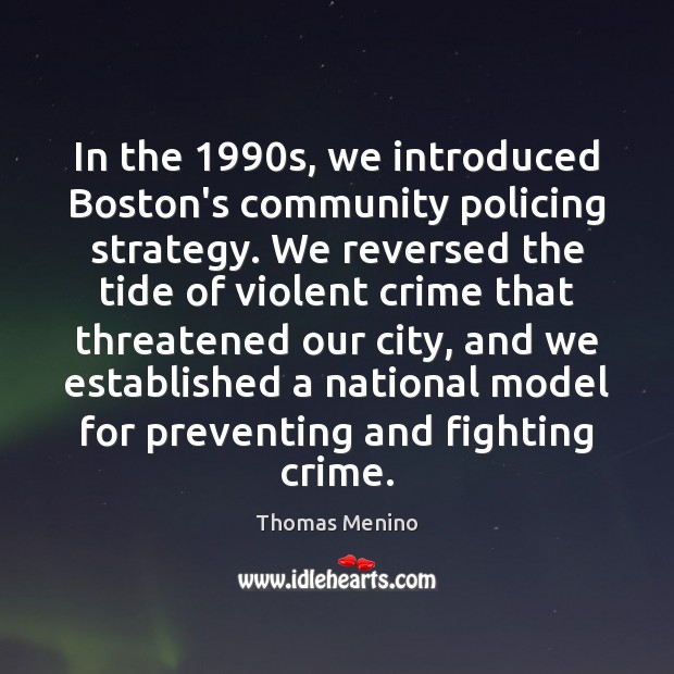 In the 1990s, we introduced Boston’s community policing strategy. We reversed the Thomas Menino Picture Quote