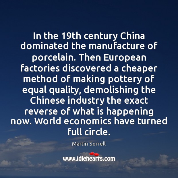 In the 19th century China dominated the manufacture of porcelain. Then European Martin Sorrell Picture Quote
