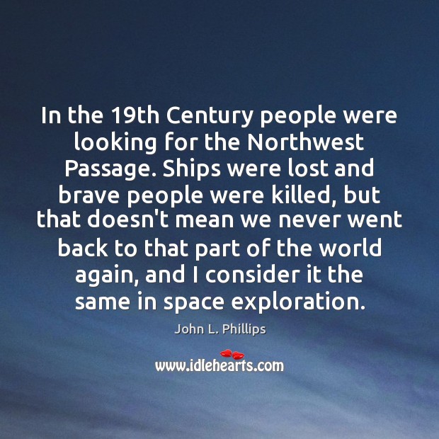 In the 19th Century people were looking for the Northwest Passage. Ships John L. Phillips Picture Quote