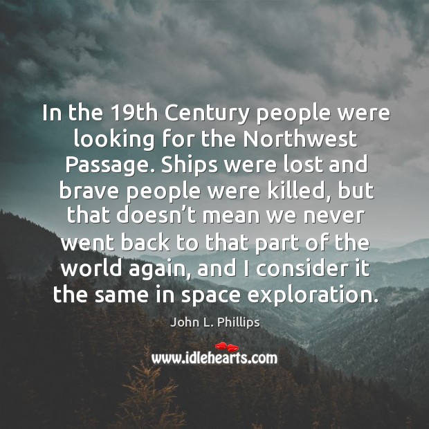 In the 19th century people were looking for the northwest passage. John L. Phillips Picture Quote