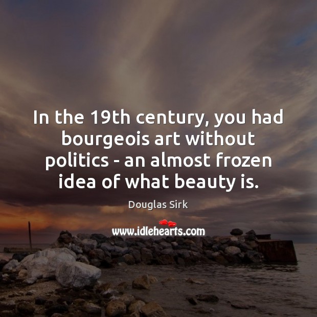 In the 19th century, you had bourgeois art without politics – an Beauty Quotes Image