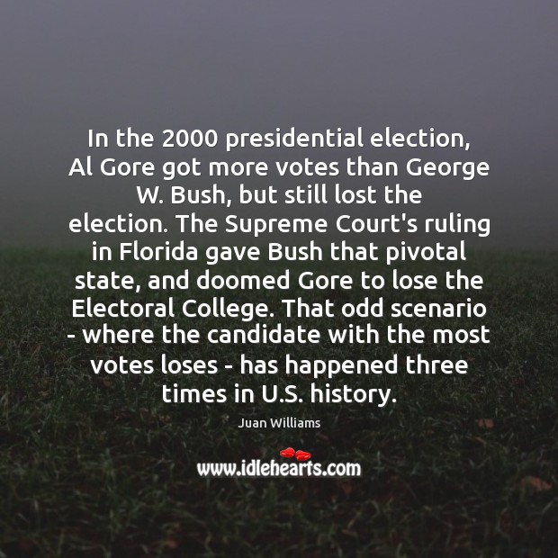 In the 2000 presidential election, Al Gore got more votes than George W. Juan Williams Picture Quote