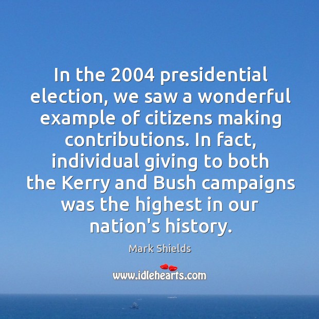 In the 2004 presidential election, we saw a wonderful example of citizens making Mark Shields Picture Quote