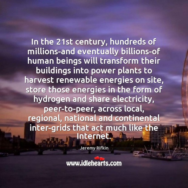 In the 21st century, hundreds of millions-and eventually billions-of human beings will 