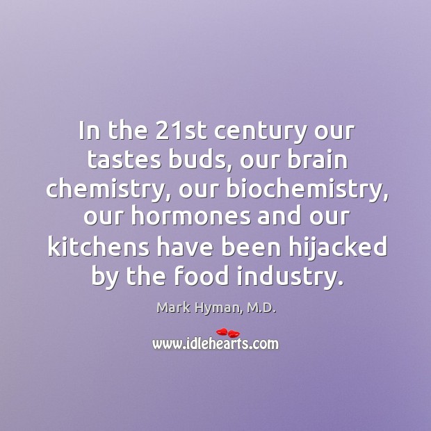 In the 21st century our tastes buds, our brain chemistry, our biochemistry, Mark Hyman, M.D. Picture Quote