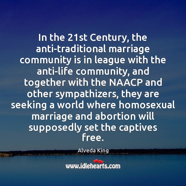 In the 21st Century, the anti-traditional marriage community is in league with Alveda King Picture Quote