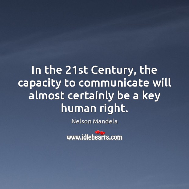 In the 21st Century, the capacity to communicate will almost certainly be Nelson Mandela Picture Quote
