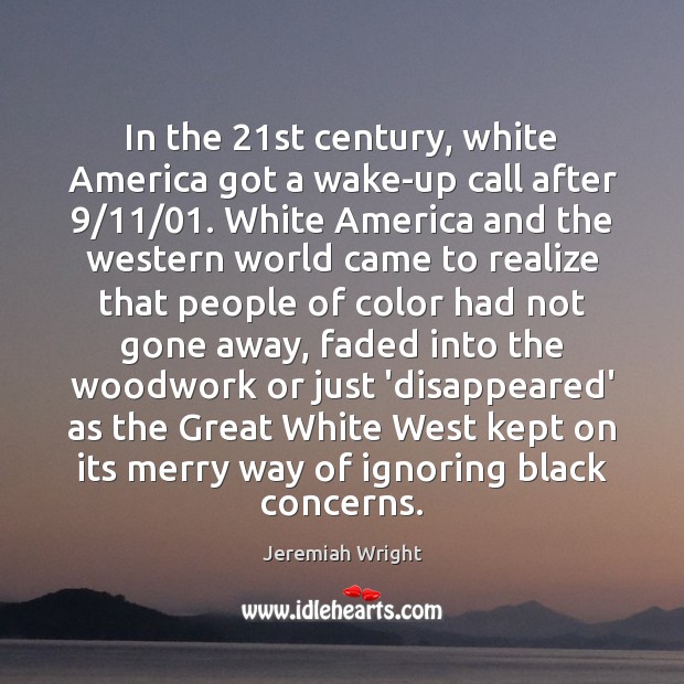 In the 21st century, white America got a wake-up call after 9/11/01. White Jeremiah Wright Picture Quote