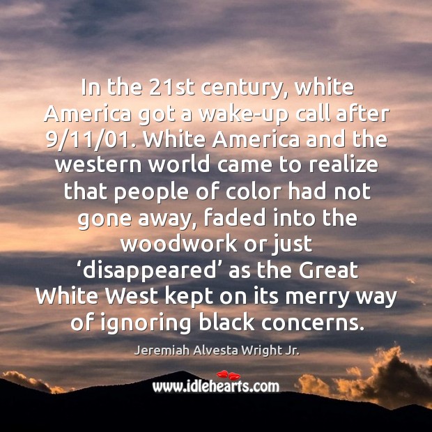 In the 21st century, white america got a wake-up call after 9/11/01. Jeremiah Alvesta Wright Jr. Picture Quote
