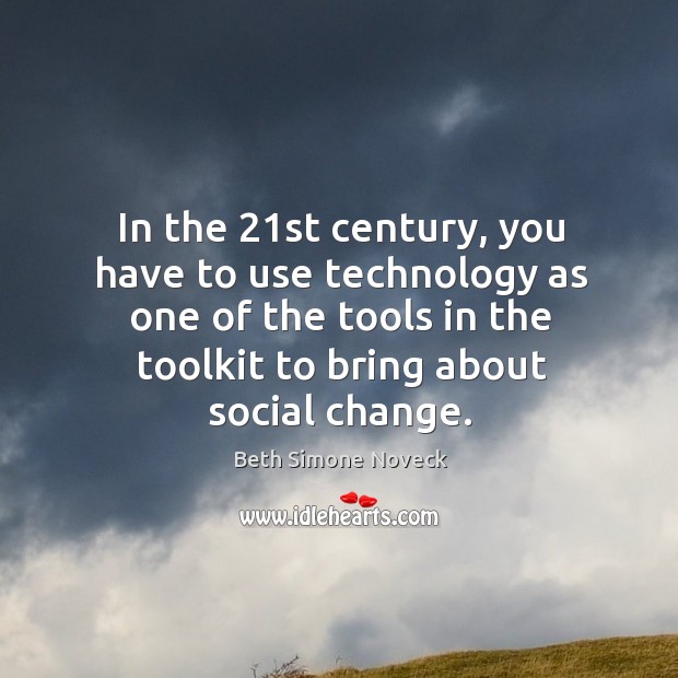 In the 21st century, you have to use technology as one of Beth Simone Noveck Picture Quote