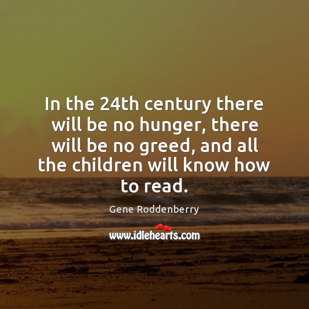 In the 24th century there will be no hunger, there will be Gene Roddenberry Picture Quote