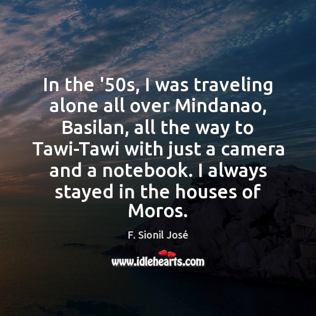 In the ’50s, I was traveling alone all over Mindanao, Basilan, F. Sionil José Picture Quote