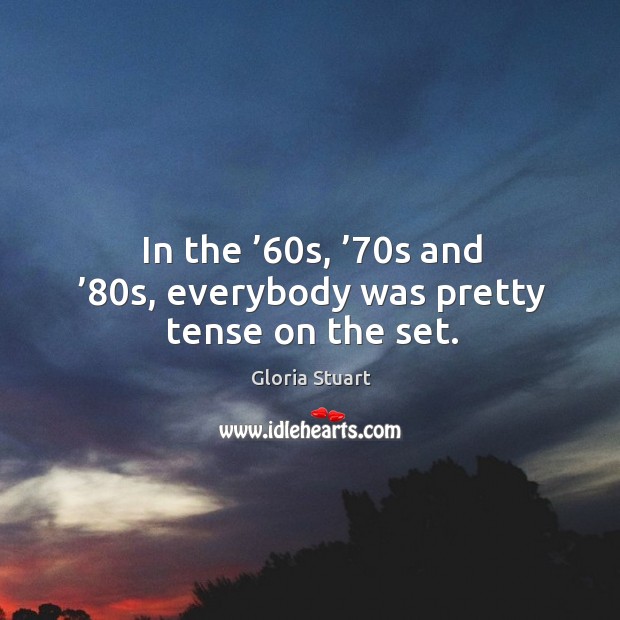 In the ’60s, ’70s and ’80s, everybody was pretty tense on the set. Gloria Stuart Picture Quote