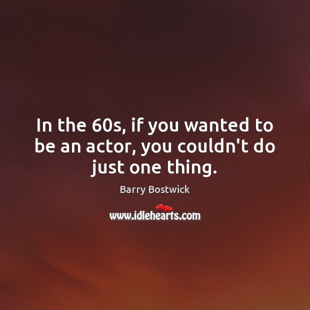 In the 60s, if you wanted to be an actor, you couldn’t do just one thing. Image