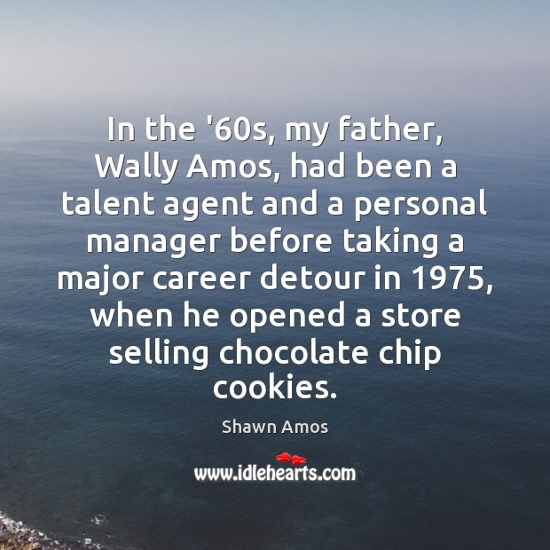 In the ’60s, my father, Wally Amos, had been a talent Shawn Amos Picture Quote
