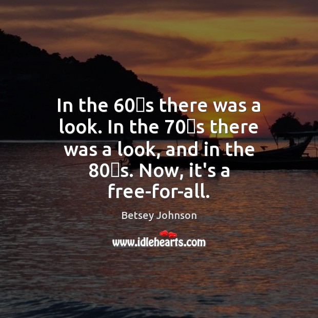 In the 60′s there was a look. In the 70′s there was Image