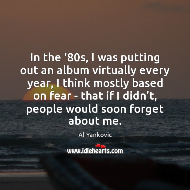 In the ’80s, I was putting out an album virtually every Al Yankovic Picture Quote