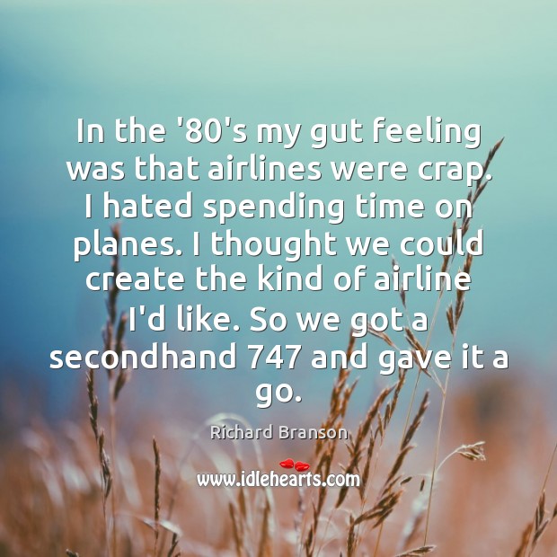In the ’80’s my gut feeling was that airlines were crap. Richard Branson Picture Quote