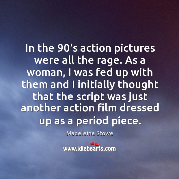 In the 90’s action pictures were all the rage. Madeleine Stowe Picture Quote