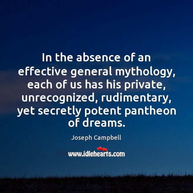 In the absence of an effective general mythology, each of us has Joseph Campbell Picture Quote