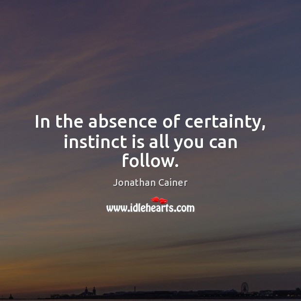 In the absence of certainty, instinct is all you can follow. Jonathan Cainer Picture Quote