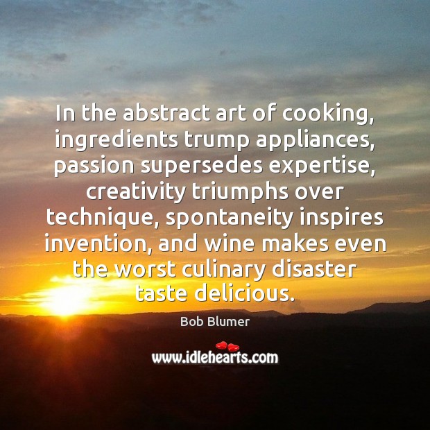In the abstract art of cooking, ingredients trump appliances, passion supersedes expertise, Image