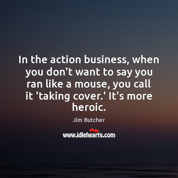 In the action business, when you don’t want to say you ran Jim Butcher Picture Quote