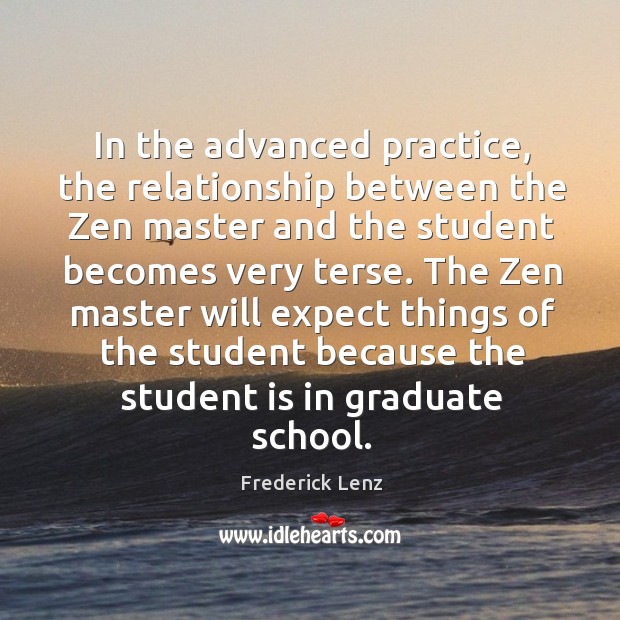 In the advanced practice, the relationship between the Zen master and the Frederick Lenz Picture Quote