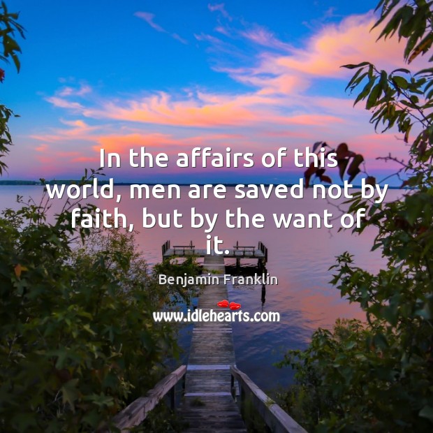 In the affairs of this world, men are saved not by faith, but by the want of it. Image