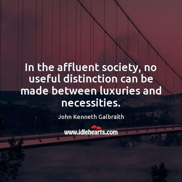 In the affluent society, no useful distinction can be made between luxuries Image