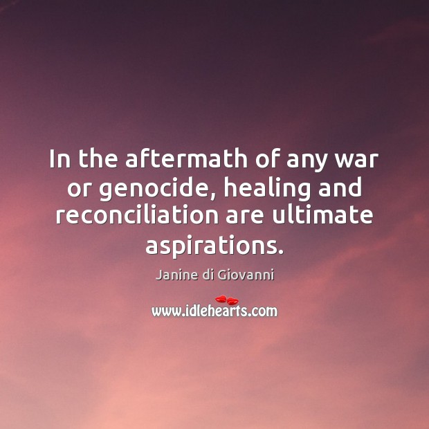 In the aftermath of any war or genocide, healing and reconciliation are Image