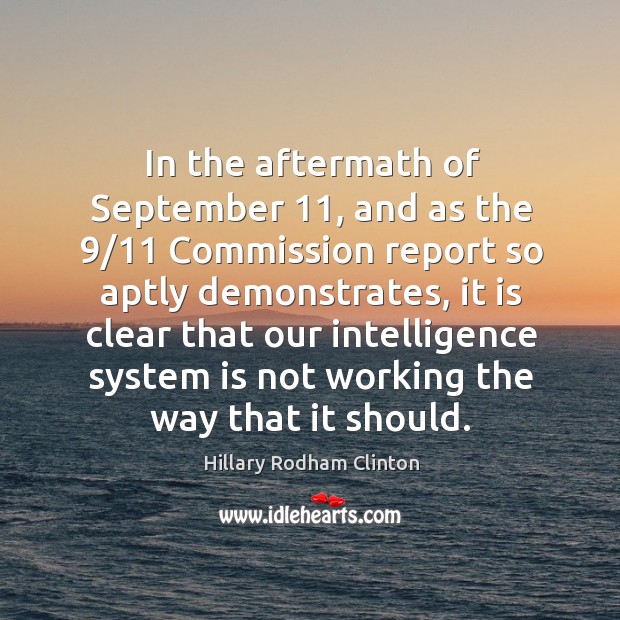 In the aftermath of september 11, and as the 9/11 commission report so aptly demonstrates Hillary Rodham Clinton Picture Quote