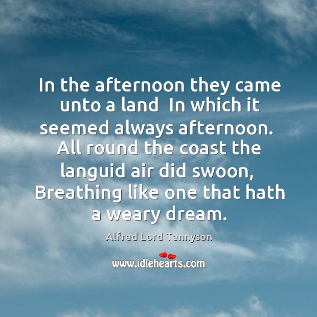 In the afternoon they came unto a land  In which it seemed Alfred Lord Tennyson Picture Quote