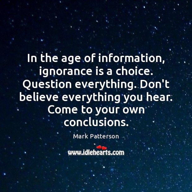 In the age of information, ignorance is a choice. Question everything. Don’t Ignorance Quotes Image