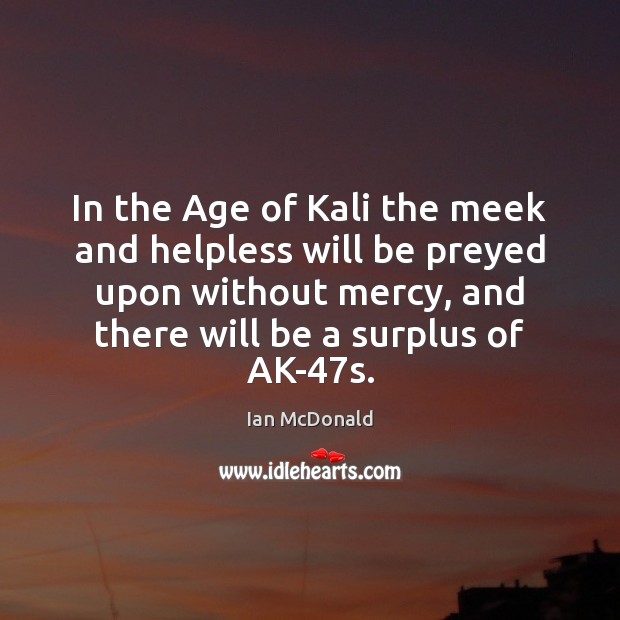 In the Age of Kali the meek and helpless will be preyed Image