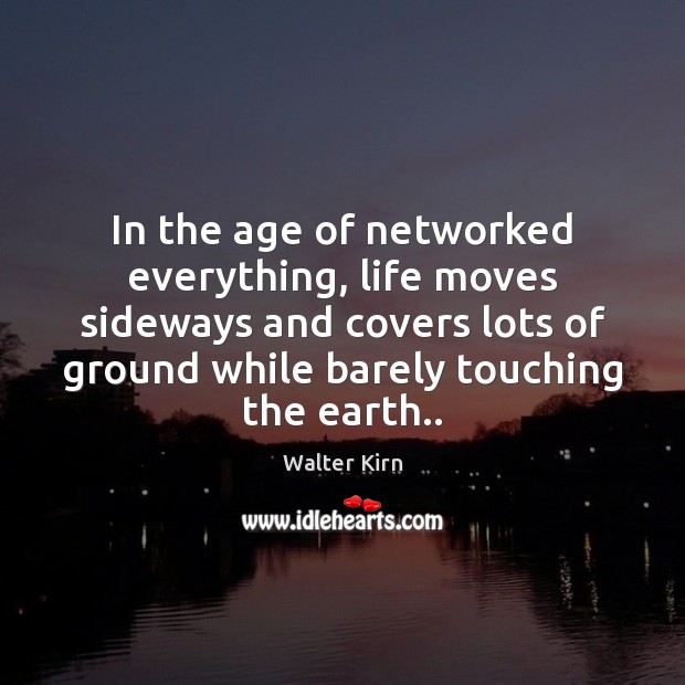 In the age of networked everything, life moves sideways and covers lots Image