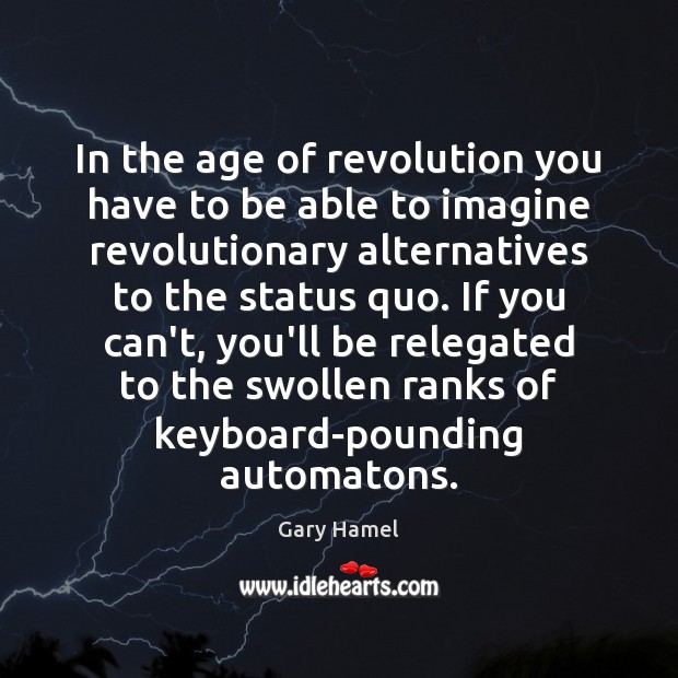 In the age of revolution you have to be able to imagine Gary Hamel Picture Quote