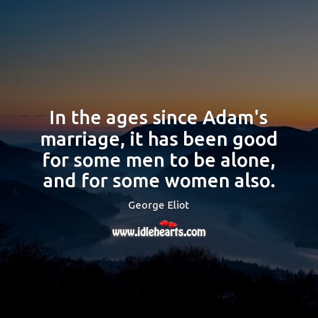 In the ages since Adam’s marriage, it has been good for some George Eliot Picture Quote